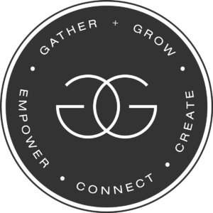 Gather + Grow: Empower, Connect, Create.